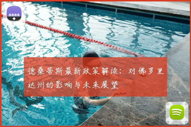 德桑蒂斯最新政策解读:对佛罗里达州的影响与未来展望