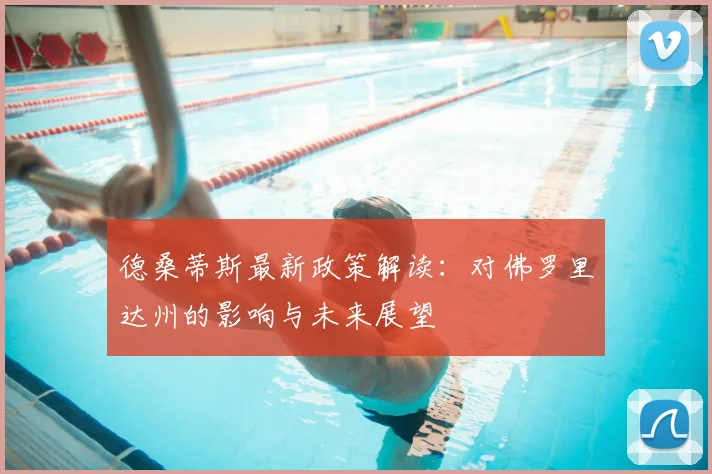 德桑蒂斯最新政策解读:对佛罗里达州的影响与未来展望